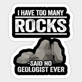 I Have Too Many Rocks Said No Geologist Ever Rock Collector Sticker